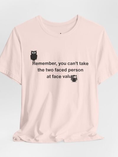 Remember, You Can't Take The Two Faced Person At Face Value T-Shirt