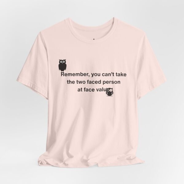 Remember, You Can't Take The Two Faced Person At Face Value T-Shirt